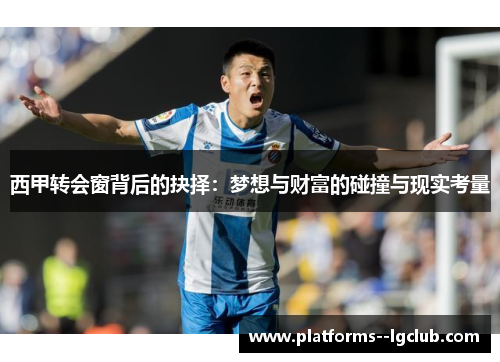 西甲转会窗背后的抉择:梦想与财富的碰撞与现实考量 西甲转会窗背后的抉择:梦想与财富的碰撞与现实考量