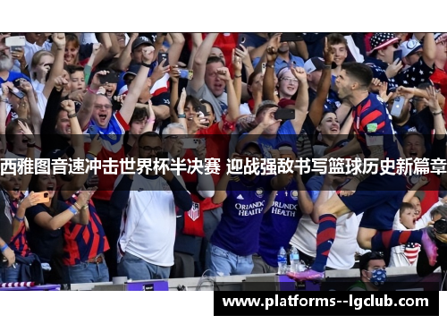 西雅图音速冲击世界杯半决赛 迎战强敌书写篮球历史新篇章