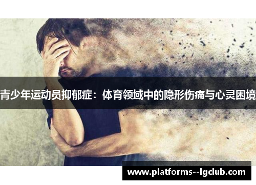 青少年运动员抑郁症：体育领域中的隐形伤痛与心灵困境