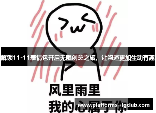 解锁11-11表情包开启无限创意之旅，让沟通更加生动有趣