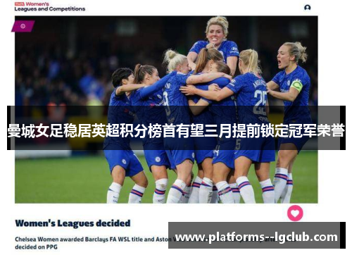 曼城女足稳居英超积分榜首有望三月提前锁定冠军荣誉 曼城女足稳居英超积分榜首有望三月提前锁定冠军荣誉